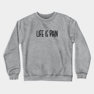 Life is pain Crewneck Sweatshirt